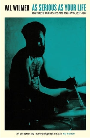 WILMER, VAL - As Serious as Your Life: Black Music and the Free Jazz Revolution, 1957-1977