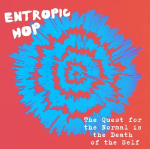 ENTROPIC HOP - The Quest for the Normal Is the Death of the Self