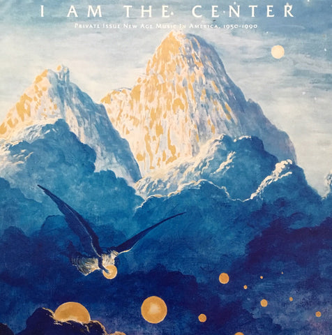 V/A - I Am the Center: Private Issue New Age in America, 1950-1990