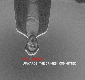MAGGI, PHIL - Upwards, The Crimes I Committed