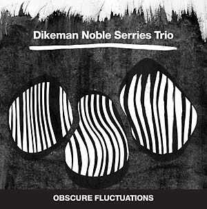DIKEMAN NOBLE SERRIES TRIO - Obscure Fluctuations