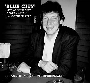 BAUER/PETER BROETZMANN, JOHANNES - Blue City (Live At Blue City Osaka / Japan 16. October 1997)