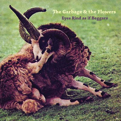 GARBAGE & THE FLOWERS, THE - Eyes Rind As If Beggars