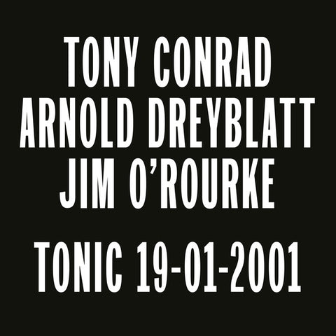CONRAD, TONY/ARNOLD DREYBLATT/JIM O'ROURKE - Tonic 19-01-2001