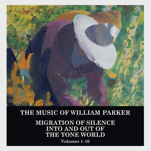 PARKER, WILLIAM - Migration of Silence Into and Out of The Tone World (Volumes 1-10)