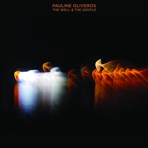 OLIVEROS, PAULINE - The Well & The Gentle