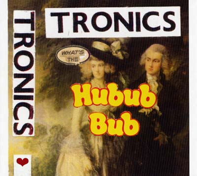 TRONICS - What's The Hubub Bub
