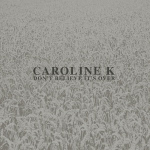 CAROLINE K - Don't Believe It's Over