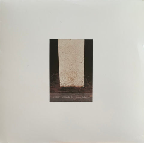 LEIMER, K. - Imposed Order / Imposed Absence (Remastered + Expanded)