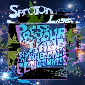 SPROTON LAYER - 'Press Your Hand And Feel The Whole Room Fluctuate