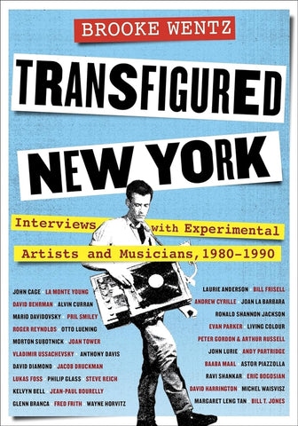 WENTZ, BROOKE - Transfigured New York: Interviews with Experimental Artists and Musicians, 1980-1990