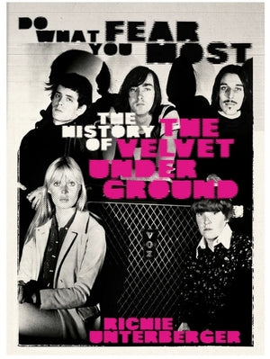 UNTERBERGER, RICHIE - Do What You Fear Most: The History of the Velvet Underground