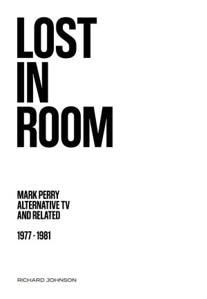 JOHNSON, RICHARD- Lost in Room: Mark Perry, Alternative TV and Related, 1977 - 1981