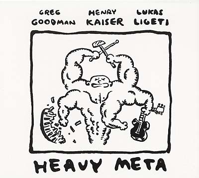 GOODMAN, GREG/HENRY KAISER/LUKAS LIGETI - Heavy Meta