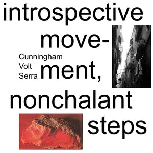 CUNNINGHAM/VOLT/SERRA - Introspective Movement, Nonchalant Steps