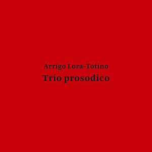 LORA-TOTINO, ARRIGO - Trio Prosodico