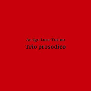 LORA-TOTINO, ARRIGO - Trio Prosodico