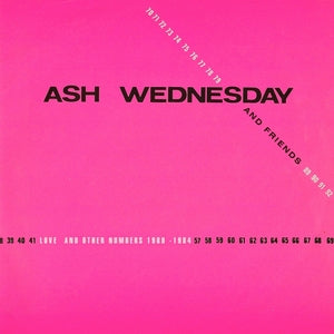 ASH WEDNESDAY AND FRIENDS - Love And Other Numbers 1980-1984