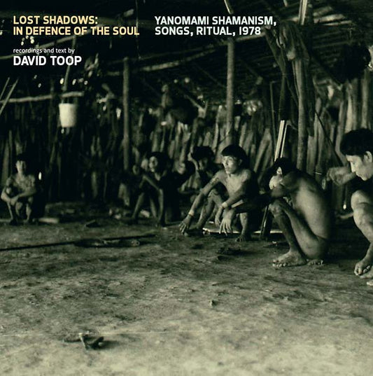 TOOP, DAVID - Lost Shadows: In Defence of the Soul - Yanomami Shamanism, Songs, Ritual, 1978