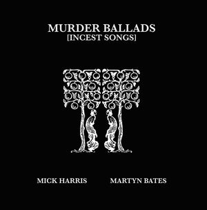 HARRIS/MARTYN BATES, MICK - Murder Ballads [Incest Songs]