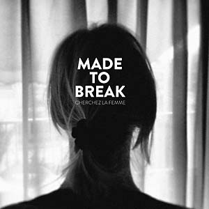 MADE TO BREAK - Cherchez la Femme