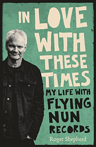 SHEPHERD, ROGER - In Love With These Times: My Life With Flying Nun Records