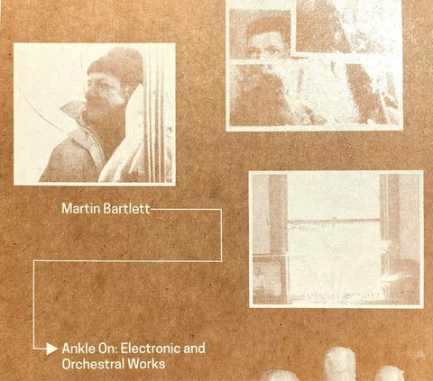 BARTLETT, MARTIN - Ankle On: Electronic and Orchestral Works