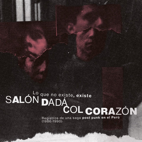 SALON DADA/COL CORAZON - Lo Que No Existe, Existe: Registros De Una Saga Post Punk En El Peru (1986-1990)