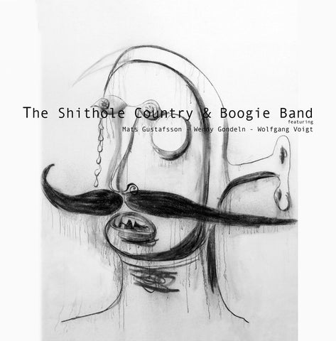 WENDY GONDELN AND MATS GUSTAFSSON WITH WOLFGANG VOIGT AND MARTIN SIEWERT - The Shithole Country & Boogie Band