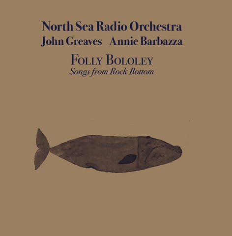 NORTH SEA RADIO ORCHESTRA/JOHN GREAVES/ANNIE BARBAZZA - Folly Bololey: Songs from Robert Wyatt's Rock Bottom