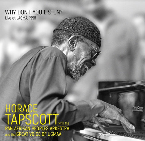 TAPSCOTT WITH THE PAN-AFRIKAN PEOPLES ARKESTRA AND THE GREAT VOICE OF UGMAA, HORACE - Why Don't You Listen? Live At LACMA, 1998