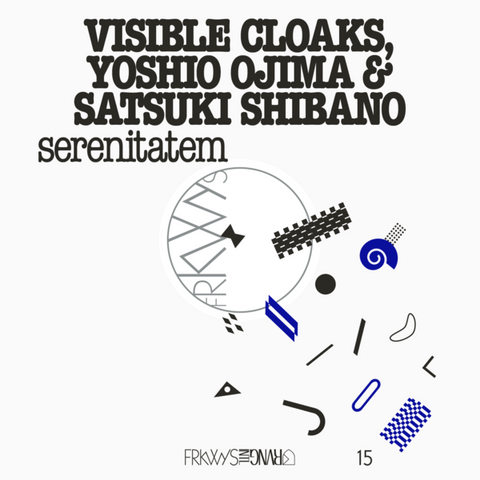 VISIBLE CLOAKS, YOSHIO OJIMA & SATSUKI SHIBANO - FRKWYS Vol. 15: serenitatem