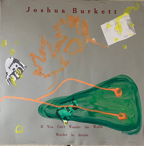 BURKETT, JOSHUA - If You Can't Wander the Waffle, Wonder in Drizzle