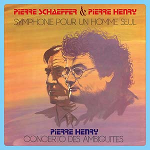 SCHAEFFER, PIERRE & PIERRE HENRY - Symphone Pour Un Homme Seul - Concerto Des Ambiguites