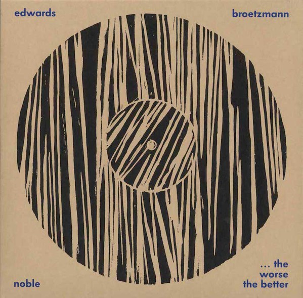 fusetron BROTZMANN, PETER / STEVE NOBLE / JOHN EDWARDS, The Worse the Better