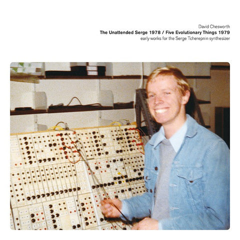 fusetron CHESWORTH, DAVID, The Unattended Serge 1978/Five Evolutionary Things 1979