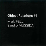 FELL, MARK & SANDRO MUSSIDA ‎– Object Relations #1