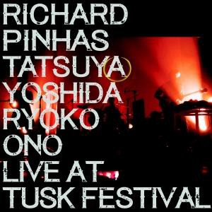 fusetron PINHAS, RICHARD/TATSUYA YOSHIDA/RYOKO ONO, Live At Tusk Festival