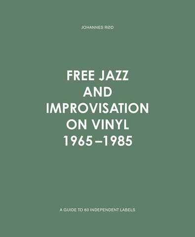 ROD, JOHANNES - Free Jazz and Improvisation on Vinyl 1965-1985: A Guide to 60 Independent Labels