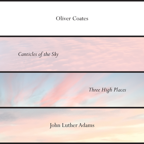 COATES, OLIVER - John Luther Adams Canticles of the Sky / Three High Places