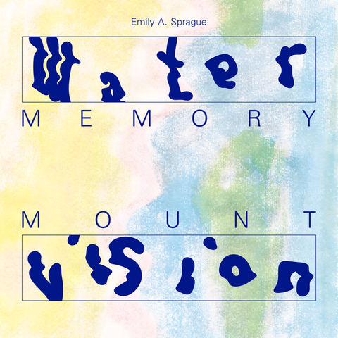 SPRAGUE, EMILY A. - Water Memory / Mount Vision