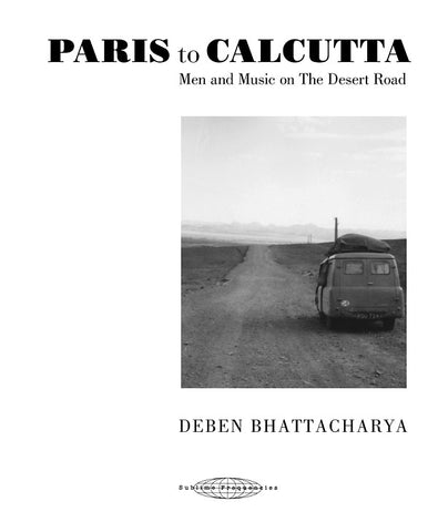 BHATTACHARYA, DEBEN - Paris to Calcutta: Men and Music on the Desert Road