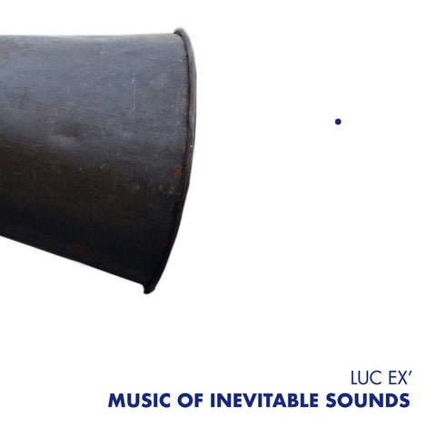LUC EX - Music Of Inevitable Sounds