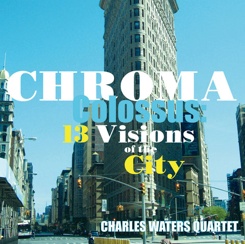 WATERS, CHARLES QUARTET - Chroma Colossus: 13 Visions of the City